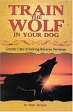 Train the Wolf in Your Dog: Genetic Clues to Solving Behavior Problems