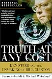 Truth at Any Cost: Ken Starr and the Unmaking of Bill Clinton