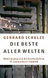 Die beste aller Welten: Wohin bewegt sich die Gesellschaft im 21 - Jahrhundert? - Gerhard Schulze