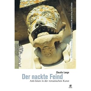 Der nackte Feind. Anti-Islam in der romanischen Kunst: Ein Foto-Text-Band