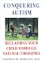 Conquering Autism: Reclaiming Your Child Through Natural Therapies