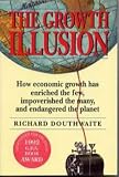 The growth illusion : how economic growth has enriched the few, impoverished the many and endangered the planet