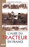 L'aube du tracteur en France : Petite encyclop�die du machinisme agricole