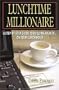 Lunchtime Millionaire: A Step-By-Step Guide To Building Wealth...On Your Lunch Hour