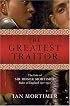 The Greatest Traitor: The Life of Sir Roger Mortimer, Ruler of England: 1327--1330