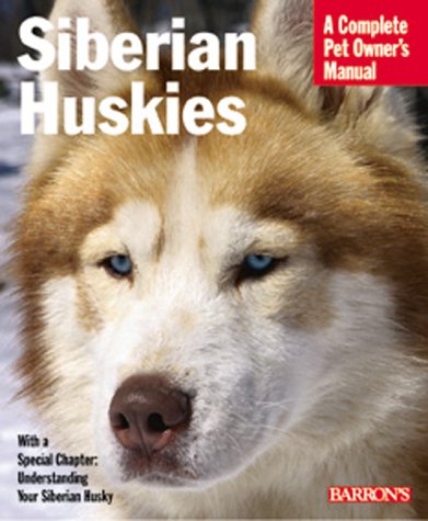 Siberian Huskies: A Complete Pet Owner's Manual