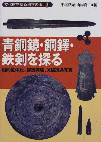 青銅鏡・銅鐸・鉄剣を探る―鉛同位体比、鋳造実験、X線透過写真 (文化財を探る科学の眼)