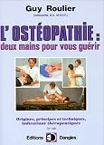 Livres Ost�opathie - L'Ost�opathie : Deux Mains pour vous gu�rir, origines, principes et techniques, indications th�rapeutiques