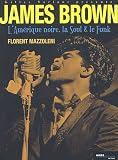 James Brown, l'Amérique noire, la Soul et le Funk par Florent Mazzoleni James Brown, l'Amérique noire, la Soul et le Funk par Mazzoleni