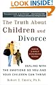Truth About Children and Divorce: Dealing with the Emotions So You and Your Children Can Thrive