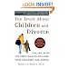 The Truth About Children and Divorce: Dealing with the Emotions So You and Your Children Can Thrive