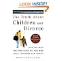 The Truth About Children and Divorce: Dealing with the Emotions So You and Your Children Can Thrive