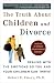 Truth About Children and Divorce: Dealing with the Emotions So You and Your Children Can Thrive