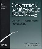 Conception en Mécanique Industrielle : Tome 4, Calculs-Agencement-Prototypage