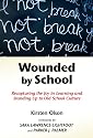 Wounded by School: Recapturing the Joy in Learning and Standing Up to Old School Culture