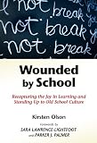 Wounded by School: Recapturing the Joy in Learning and Standing Up to Old School Culture