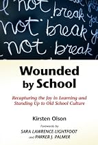 Wounded by School: Recapturing the Joy in Learning and Standing Up to Old School Culture