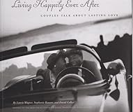 Living Happily Ever After : Couples Talk about Lasting Love
