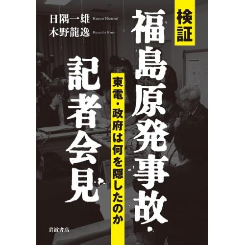 検証 福島原発事故・記者会見――東電・政府は何を隠したのか