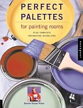 Perfect Palettes for Painting Rooms: Plus Complete Decorating Guidelines