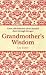 Grandmother's Wisdom: Good, Old-Fashioned Advice Handed Down Through the Ages