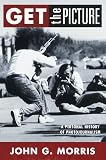 Get the Picture:: A Personal History of Photojournalsim