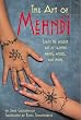 The Art of Mehndi: Learn the Ancient Art of Painting Hands, Ankles and More