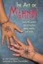 The Art of Mehndi: Learn the Ancient Art of Painting Hands, Ankles, and More