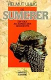 Die Sumerer. Ein Volk am Anfang der Geschichte - Helmut Uhlig