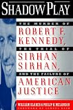 Shadow Play: The Murder of Robert F. Kennedy, the Trial of Sirhan Sirhan, and the Failure of American Justice