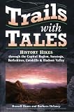 Trails with Tales: History Hikes through the Capital Region, Saratoga, Berkshires, Catskills & Hudson Valley