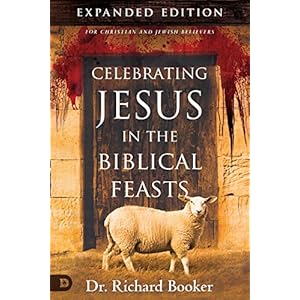 Celebrating Jesus in the Biblical Feasts Expanded Edition: Discovering Their Significance to You as a Christian