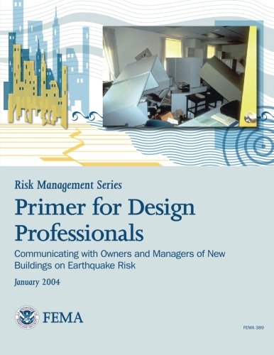 Risk Management Series:  Primer for Design Professionals:  Communicating with Owners and Managers of New Buildings on Earthquake Risk (FEMA 389 / January 2004)
