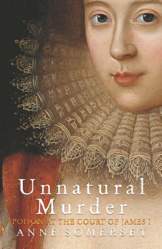 Unnatural Murder: Poison In The Court Of James I: The Overbury Murder