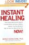Instant Healing: From Cutting-Edge Scientific Research to Ancient Rituals and Holistic Medicine, Powerful, Drug-Free Methods to Help You Heal Your Body and Stop Pain NOW!
