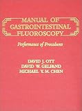 Manual of Gastrointestinal Fluoroscopy: Performance of Procedures