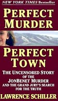Perfect Murder, Perfect Town : The Uncensored Story of the JonBenet Murder and the Grand Jury's Search for the Final Truth