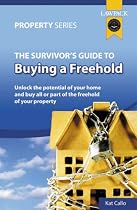 The Survivor's Guide to Buying a Freehold: Unlock the Potential of Your Home - Enfranchisement Explained for Owners of Leasehold Property