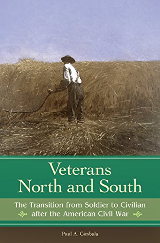 Veterans North and South: The Transition from Soldier to Civilian after the American Civil War: The Transition from Soldier to Civilian after the American Civil War (Reflections on the Civil War Era)
