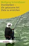 Dranbleiben - die gelassene Art, Ziele zu erreichen (HERDER spektrum) - Wolfgang Schmidbauer