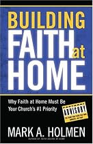 Building Faith at Home: Why Faith at Home Must Be Your Church's #1 Priority