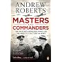 Masters and Commanders: The Military Geniuses Who Led the West to Victory in World War II