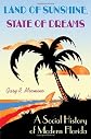Land Of Sunshine, State Of Dreams: A Social History Of Modern Florida (Florida History and Culture)