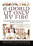 A World Lit Only by Fire: The Medieval Mind and the Renaissance - Portrait of an Age