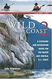 The Wild Coast: Volume 2: A Kayaking, Hiking and Recreational Guide for the North and Central B.C. Coast (The Wild Coast)