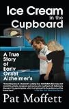 Ice Cream in the Cupboard: A True Story of Early Onset Alzheimer's