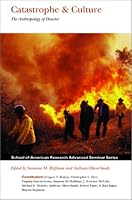 Catastrophe & Culture: The Anthropology of Disaster (School of American Research Advanced Seminar Series)