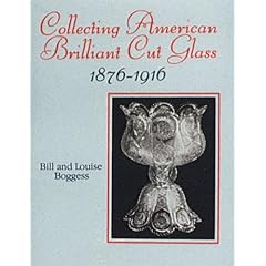 Collecting American Brilliant Cut Glass, 1876-1916 by Bill Boggess and Louise Boggess