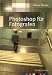 Photoshop f�r Fotografen. F�r Mac und PC.