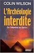 L'arch�ologie interdite, de l'Atlantide au Sphinx